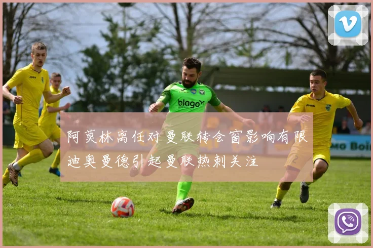 阿莫林离任对曼联转会窗影响有限迪奥曼德引起曼联热刺关注